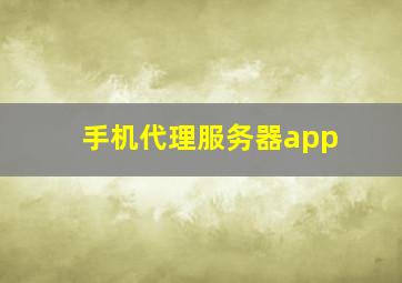 手机代理服务器app