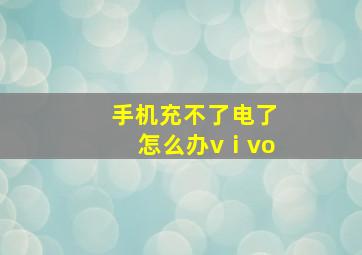 手机充不了电了怎么办vⅰvo