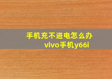 手机充不进电怎么办vivo手机y66i