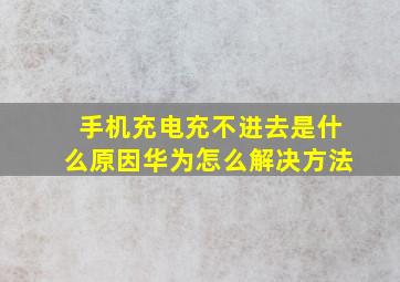 手机充电充不进去是什么原因华为怎么解决方法