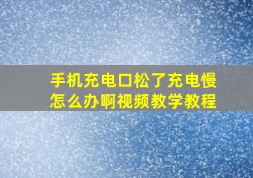 手机充电口松了充电慢怎么办啊视频教学教程