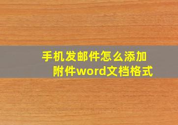 手机发邮件怎么添加附件word文档格式