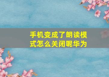 手机变成了朗读模式怎么关闭呢华为