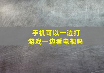 手机可以一边打游戏一边看电视吗