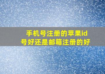 手机号注册的苹果id号好还是邮箱注册的好