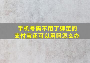 手机号码不用了绑定的支付宝还可以用吗怎么办