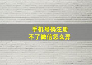 手机号码注册不了微信怎么弄