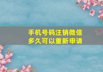 手机号码注销微信多久可以重新申请