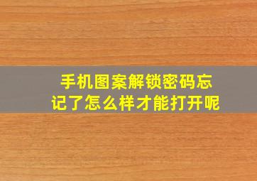 手机图案解锁密码忘记了怎么样才能打开呢