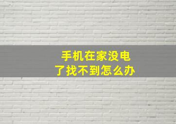 手机在家没电了找不到怎么办