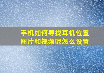 手机如何寻找耳机位置图片和视频呢怎么设置