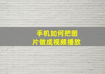 手机如何把图片做成视频播放