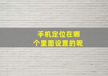 手机定位在哪个里面设置的呢