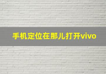 手机定位在那儿打开vivo