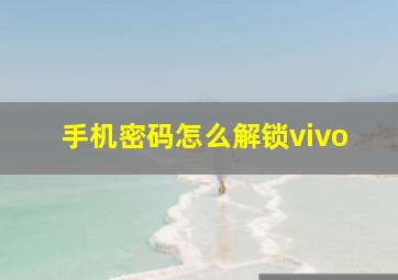 手机密码怎么解锁vivo