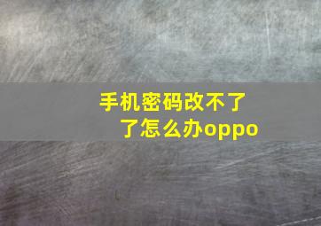 手机密码改不了了怎么办oppo