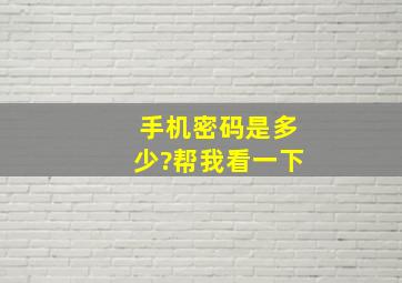 手机密码是多少?帮我看一下