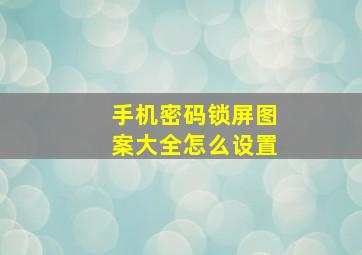 手机密码锁屏图案大全怎么设置