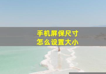 手机屏保尺寸怎么设置大小