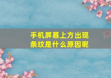 手机屏幕上方出现条纹是什么原因呢