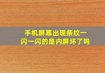 手机屏幕出现条纹一闪一闪的是内屏坏了吗