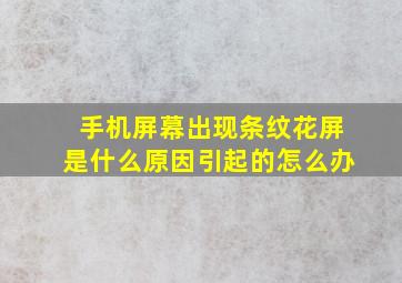 手机屏幕出现条纹花屏是什么原因引起的怎么办