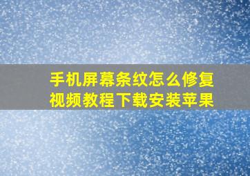 手机屏幕条纹怎么修复视频教程下载安装苹果