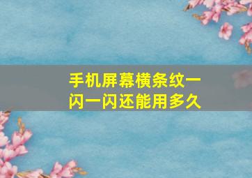 手机屏幕横条纹一闪一闪还能用多久