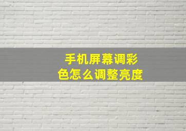 手机屏幕调彩色怎么调整亮度