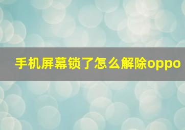 手机屏幕锁了怎么解除oppo