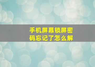 手机屏幕锁屏密码忘记了怎么解