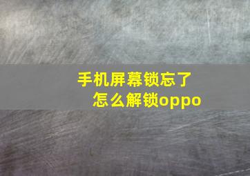 手机屏幕锁忘了怎么解锁oppo