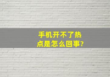 手机开不了热点是怎么回事?