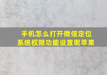 手机怎么打开微信定位系统权限功能设置呢苹果