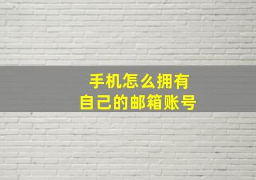 手机怎么拥有自己的邮箱账号