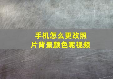 手机怎么更改照片背景颜色呢视频