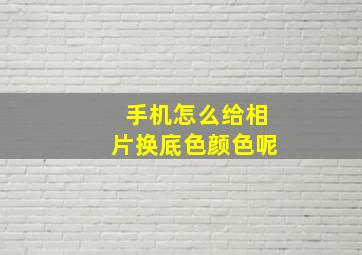 手机怎么给相片换底色颜色呢