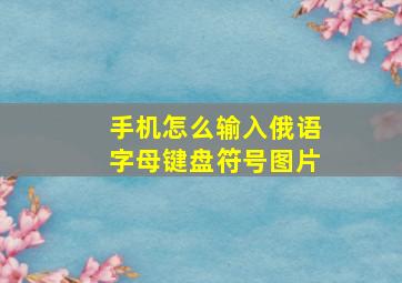 手机怎么输入俄语字母键盘符号图片