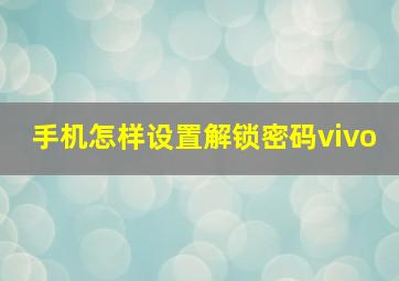 手机怎样设置解锁密码vivo