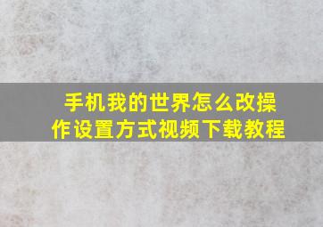 手机我的世界怎么改操作设置方式视频下载教程