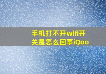 手机打不开wifi开关是怎么回事iQoo