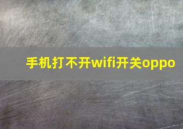 手机打不开wifi开关oppo