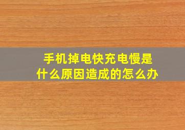 手机掉电快充电慢是什么原因造成的怎么办