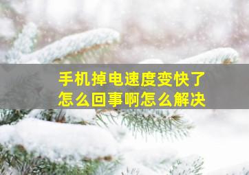 手机掉电速度变快了怎么回事啊怎么解决