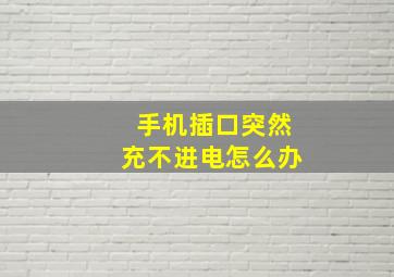 手机插口突然充不进电怎么办