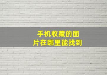 手机收藏的图片在哪里能找到