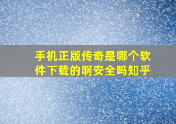 手机正版传奇是哪个软件下载的啊安全吗知乎