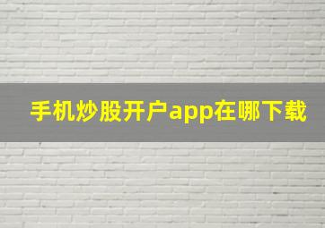 手机炒股开户app在哪下载