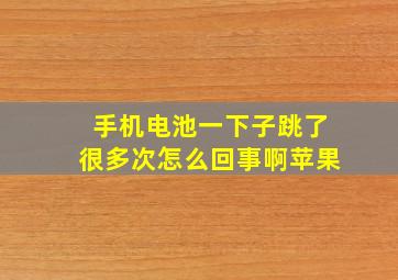 手机电池一下子跳了很多次怎么回事啊苹果