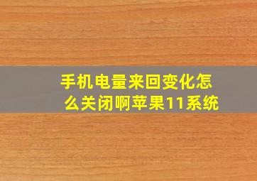 手机电量来回变化怎么关闭啊苹果11系统